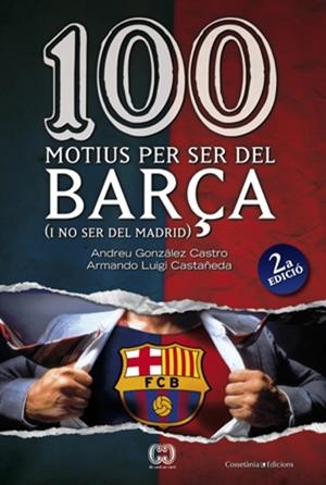 100 MOTIUS PER SER DEL BARÇA (I NO SER DEL MADRID) | 9788497916615 | GONZALEZ CASTRO, ANDREU; LUIGI CASTAÑEDA, ARMANDO