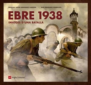 EBRE 1938. IMATGES D'UNA BATALLA | 9788417214517 | HERNANDEZ CARDONA, FRANCESC XAVIER; HERNANDEZ PONGILUPPI, MAR