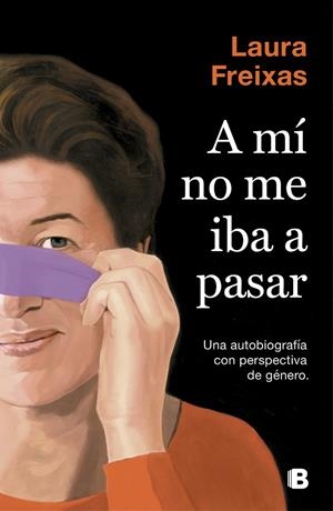 A MI NO ME IBA A PASAR. UNA AUTOBIOGRAFIA CON PERSPECTIVA DE GENERO | 9788466665063 | FREIXAS, LAURA