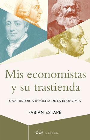 MIS ECONOMISTAS Y SU TRASTIENDA. UNA HISTORIA INSOLITA DE LA ECONOMIA | 9788434430693 | ESTAPE, FABIAN