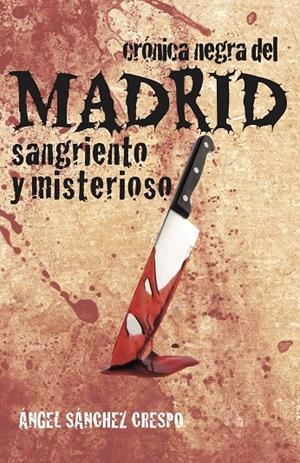 CRONICA NEGRA DEL MADRID SANGRIENTO Y MISTERIOSO | 9788494829048 | SANCHEZ CRESPO, ANGEL