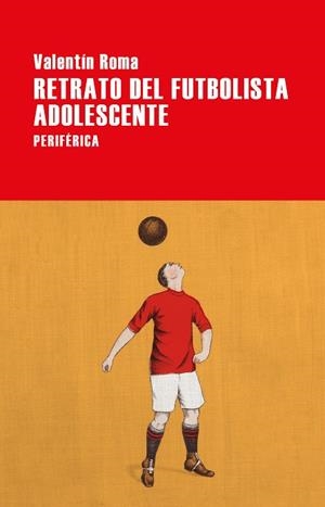 RETRATO DE UN FUTBOLISTA ADOLESCENTE | 9788416291809 | ROMA, VALENTIN