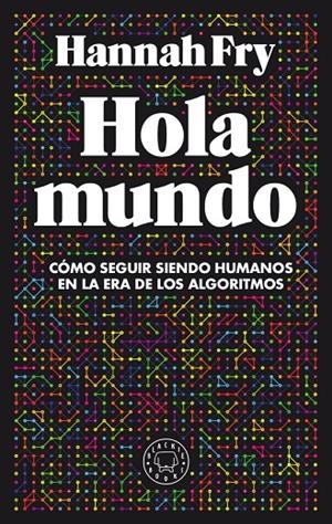 HOLA MUNDO. COMO SEGUIR SIENDO HUMANOS EN LA ERA DE LOS ALGORITMOS | 9788417552411 | FRY, HANNAH