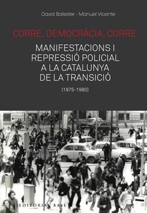 CORRE, DEMOCRACIA, CORRE. MOBILITZACIONS I REPRESSIO POLICIAL A LA CATALUNYA DE LA TRANSICIO (1975-1980) | 9788417759476 | BALLESTER, DAVID; VICENTE, MANUEL