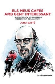 MEUS CAFES AMB GENT INTERESSANT, ELS. L'AUTOBIOGRAFIA DEL PROGRAMA MES ESCOLTAT DE CATALUNYA | 9788416372607 | BASTE, JORDI
