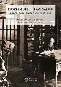 EUSEBI GUELL I BACIGALUPI. PODER, CATALANITAT, CULTURA, ART | 9788498038965 | LACUESTA CONTRERAS, RAQUEL; GONZALEZ TORAN, XAVIER