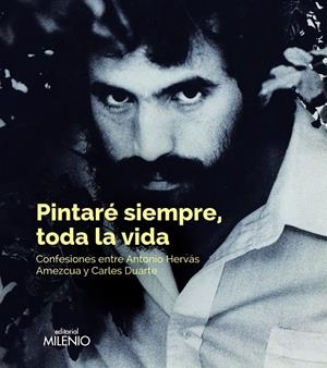 PINTARE SIEMPRE, TODA LA VIDA. CONFESIONES ENTRE ANTONIO HERVAS Y CARLES DUARTE | 9788497438421 | DUARTE, CARLES; ERRE, JAVIER; HERVAS, ANTONIO