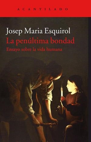 PENULTIMA BONDAD, LA : ENSAYO SOBRE LA VIDA HUMANA | 9788416748846 | ESQUIROL, JOSEP MARIA