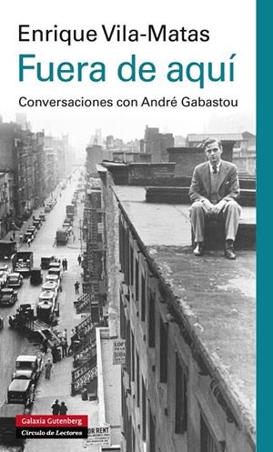 FUERA DE AQUI. CONVERSACIONES CON ANDRE GABASTOU | 9788415863045 | VILA-MATAS, ENRIQUE