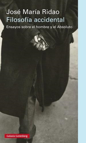 FILOSOFIA ACCIDENTAL. ENSAYOS SOBRE EL HOMBRE Y EL ABSOLUTO | 9788416252282 | RIDAO, JOSE MARIA
