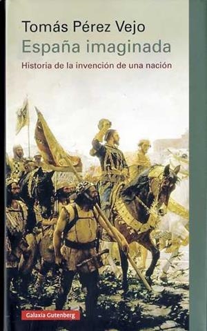 ESPAÑA IMAGINADA. HISTORIA DE LA INVENCION DE UNA NACION | 9788416252893 | PEREZ VIEJO, TOMAS