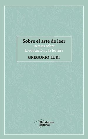 SOBRE EL ARTE DE LEER. 10 TESIS SOBRE LA EDUCACION Y LA LECTURA | 9788417886424 | LURI, GREGORIO