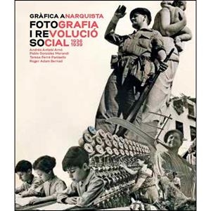 GRAFICA ANARQUISTA (CAT). FOTOGRAFIA I REVOLUCIO SOCIAL 1936-1939 | 9788491562603 | AAVV