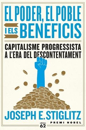 PODER, EL POBLE I ELS BENEFICIS, EL. CAPITALISME PROGRESSISTA A L'ERA DEL DESCONTENTAMENT | 9788429778144 | STIGLITZ, JOSEPH E.